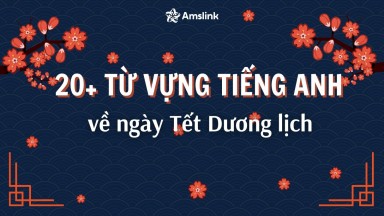TỔNG HỢP 20+ TỪ VỰNG TIẾNG ANH VỀ NGÀY TẾT DƯƠNG LỊCH